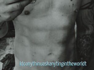 Idoanythinuaskanytingintheworldt