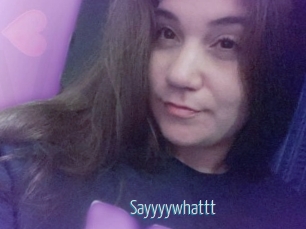 Sayyyywhattt